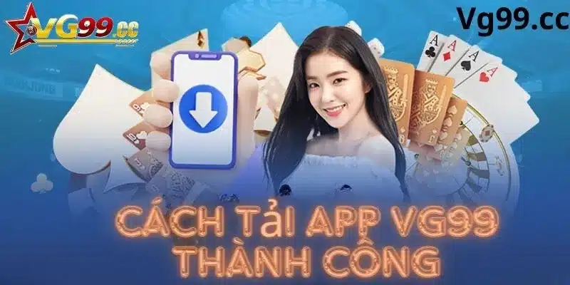 Hướng dẫn các bước tải app Vg99 chi tiết nhất