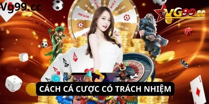 Người chơi phải làm gì để cá cược có trách nhiệm Vg99 ?