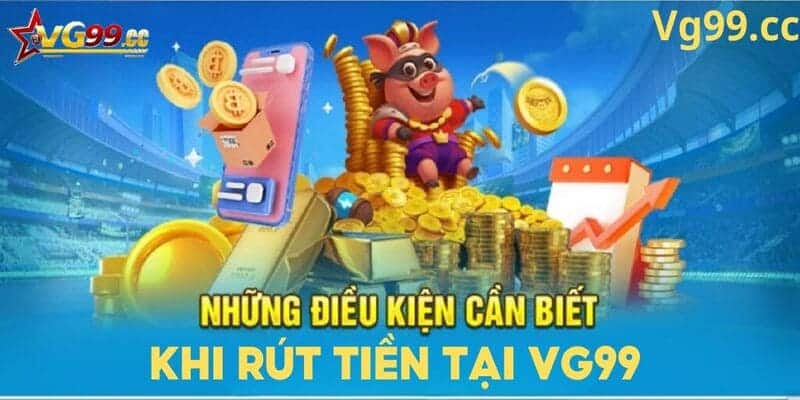 Những điều cần biết khi rút tiền tại Vg99