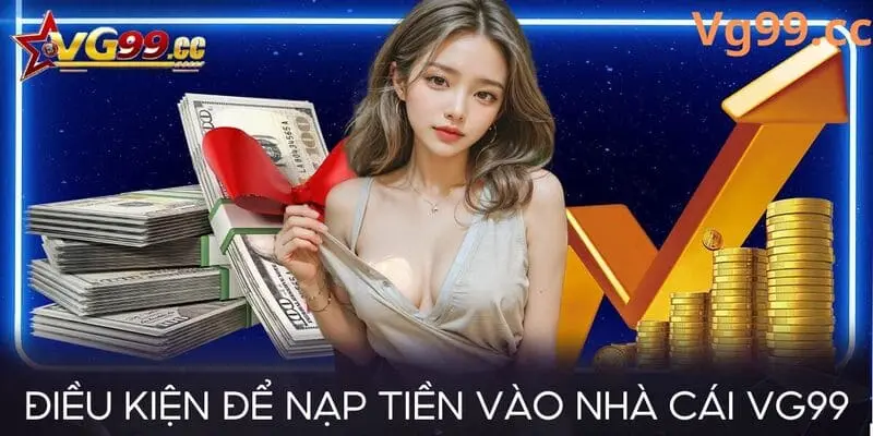 Điều kiện nạp tiền Vg99