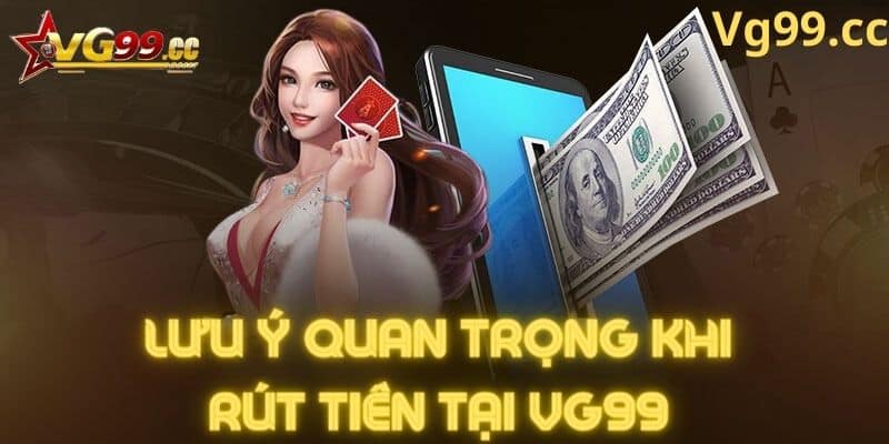 Những lưu ý quan trọng khi rút tiền Vg99