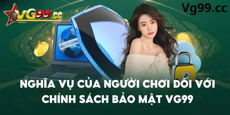 Nghĩa vụ của người chơi đối với chính sách bảo mật tại Vg99