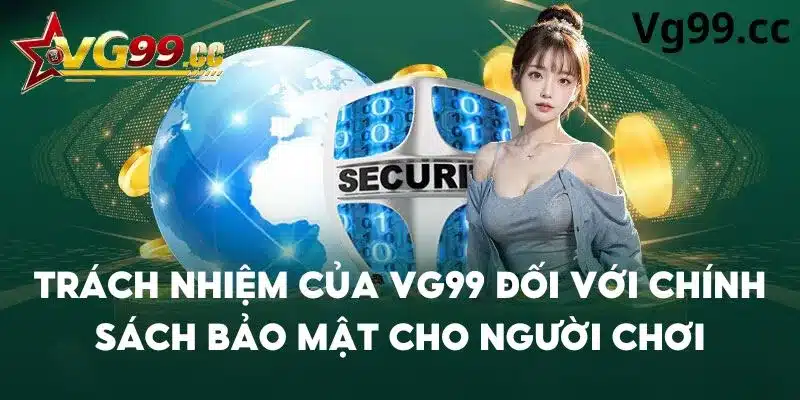 Trách nhiệm của Vg99 với chính sách bảo mật cho người chơi