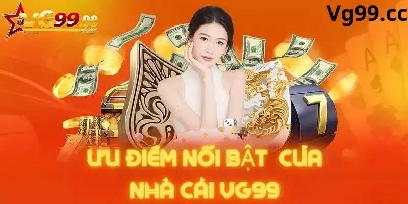 Ưu điểm nổi bật của nhà cái Vg99